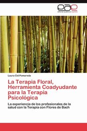 La Terapia Floral, Herramienta Coadyudante para la Terapia Psicolgica, Cid Pomareda Laura