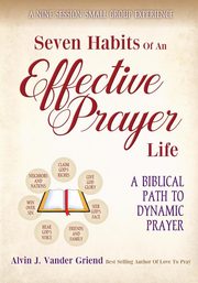 Seven Habits of an Effective Prayer Life, Alvin J. Vander Griend