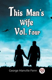 This Man'S Wife Vol. Four, Fenn George Manville