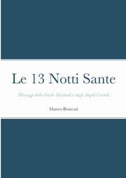 Le 13 Notti Sante - Messaggi dalle Guide Spirituali e dagli Angeli Custodi, Brancati Matteo