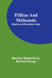 Pllas and Mlisande; Alladine and Palomides; Home, Maeterlinck Maurice