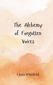 The Alchemy of Forgotten Voices, Whitfield Clara