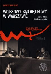 ksiazka tytu: Wojskowy Sd Rejonowy w Warszawie (1946-1955) autor: Patryk Pleskot