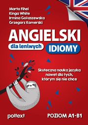 Angielski dla leniwych Idiomy, Fihel Marta, White Kinga, Goaszewska Irmina, Komerski Grzegorz