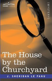 The House by the Churchyard, Le Fanu Joseph Sheridan