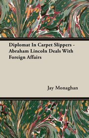 ksiazka tytu: Diplomat In Carpet Slippers - Abraham Lincoln Deals With Foreign Affairs autor: Monaghan Jay