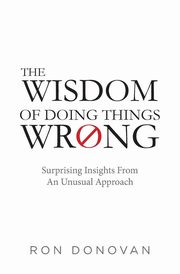 The Wisdom of Doing Things Wrong, Donovan Ron