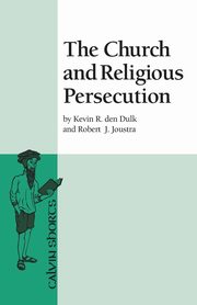 The Church and Religious Persecution, den Dulk Kevin R
