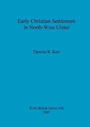 Early Christian Settlement in North-West Ulster, Kerr Thomas  R.