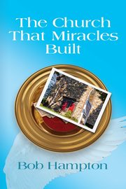 THE CHURCH THAT MIRACLES BUILT, Hampton Bob