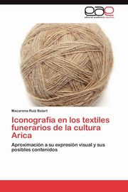 ksiazka tytu: Iconografa en los textiles funerarios de la cultura Arica autor: Ruiz Balart Macarena