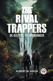 The Rival Trappers Or, Old Pegs, The Mountaineer, Aiken Albert W.