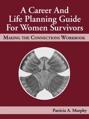 A Career and Life Planning Guide for Women Survivors, Murphy Patricia