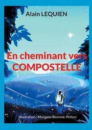 En cheminant vers Compostelle, Lequien Alain