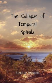 The Collapse of Temporal Spirals, Prescott Eleanor