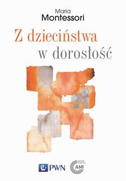 Z dziecistwa w doroso, Montessori Maria