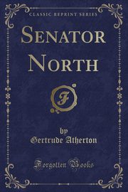 ksiazka tytu: Senator North (Classic Reprint) autor: Atherton Gertrude