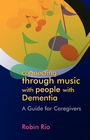 ksiazka tytu: Connecting Through Music with People with Dementia autor: Rio Robin