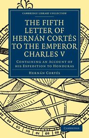 Fifth Letter of Hernan Cortes to the Emperor Charles V, Cortes Hernan