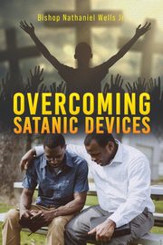 Overcoming Satanic Devices, Wells Jr. Bishop Nathaniel