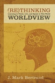 Rethinking Worldview, Bertrand J Mark