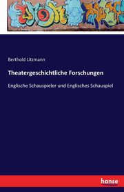 Theatergeschichtliche Forschungen, Litzmann Berthold