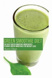 ksiazka tytu: Green Smoothie Diet autor: Glaser Karen