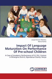 ksiazka tytu: Impact of Language Maturation on Performance of Pre-School Children autor: Wakahiu Joseph Kimani