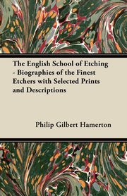 ksiazka tytu: The English School of Etching - Biographies of the Finest Etchers with Selected Prints and Descriptions autor: Hamerton Philip Gilbert