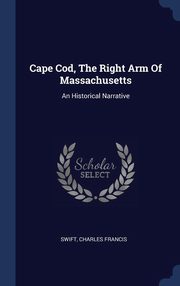 ksiazka tytu: Cape Cod, The Right Arm Of Massachusetts autor: Francis Swift Charles