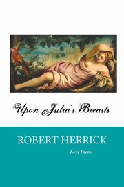 UPON JULIA'S BREASTS, Herrick Robert