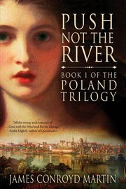 Push Not the River (The Poland Trilogy Book 1), Martin James Conroyd