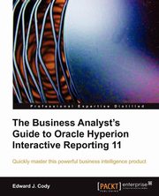 The Business Analyst's Guide to Oracle Hyperion Interactive Reporting 11, J. Cody Edward