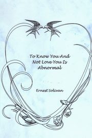 To Know You And Not Love You Is Abnormal, Solivan Ernest