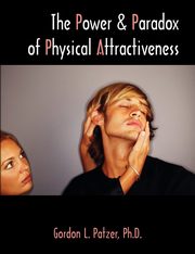 The Power and Paradox of Physical Attractiveness, Patzer Gordon L.