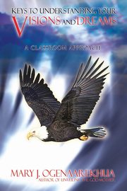 Keys to Understanding Your Visions and Dreams, Ogenaarekhua Mary J.