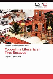 Toponimia Literaria en Tres Ensayos, Schmidhuber de la Mora Guillermo