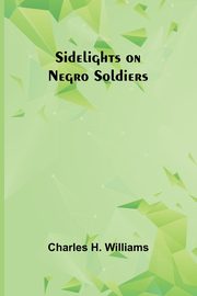 Sidelights on Negro Soldiers, Williams Charles H.