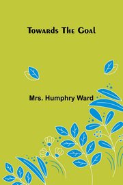 Towards the Goal, Humphry Ward Mrs.