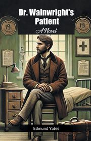 Dr. Wainwright's Patient A Novel, Yates Edmund
