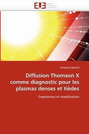 ksiazka tytu: Diffusion thomson x comme diagnostic pour les plasmas denses et ti?des autor: BARBREL-B