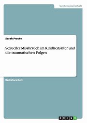 ksiazka tytu: Sexueller Missbrauch im Kindheitsalter und die traumatischen Folgen autor: Proske Sarah