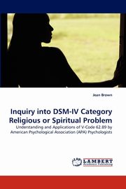 ksiazka tytu: Inquiry into DSM-IV Category Religious or Spiritual Problem autor: Brown Jean