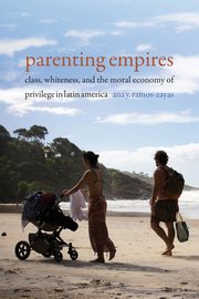 Parenting Empires, Ramos-Zayas Ana Y.