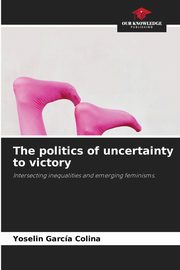 The politics of uncertainty to victory, Garca Colina Yoselin