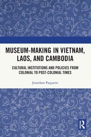 Museum-Making in Vietnam, Laos, and Cambodia, Paquette Jonathan