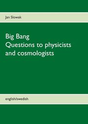Big Bang - Questions to physicists and cosmologists, Slowak Jan