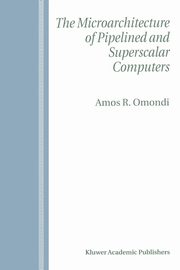 The Microarchitecture of Pipelined and Superscalar Computers, Omondi Amos R.