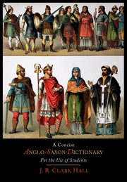 A Concise Anglo-Saxon Dictionary  for the Use of Students, Hall J. R. Clark