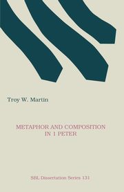 Metaphor and Composition in 1 Peter, Martin Troy W.